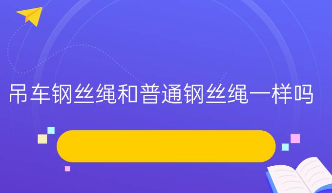 吊车钢丝绳和普通钢丝绳一样吗