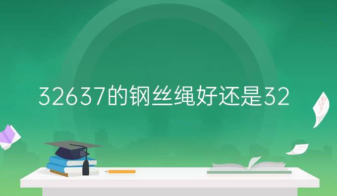 32*6*37的钢丝绳好还是32*6*36的那个好