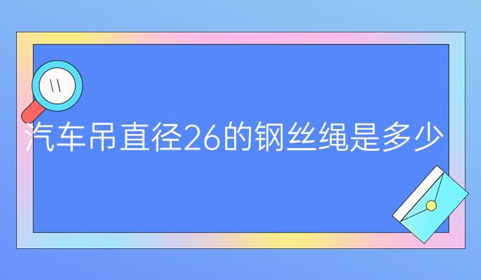 汽车吊直径26的钢丝绳是多少