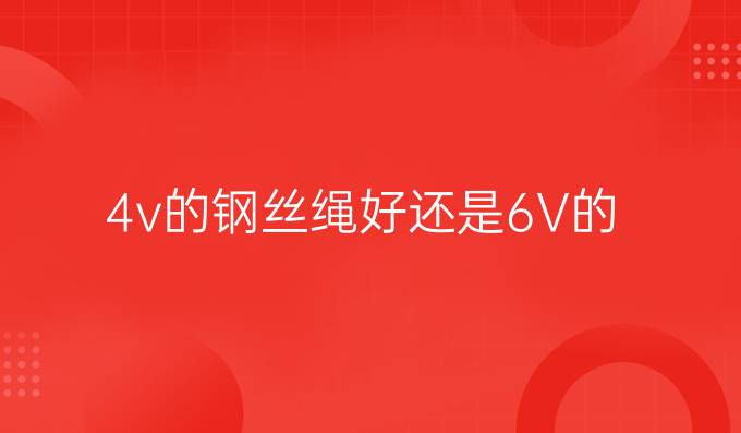 4v的钢丝绳好还是6V的