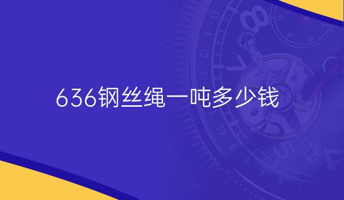 6*36钢丝绳一吨多少钱