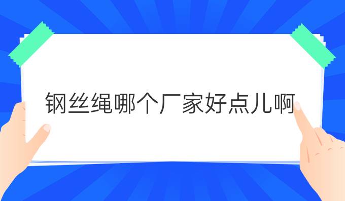 钢丝绳哪个厂家好点儿啊