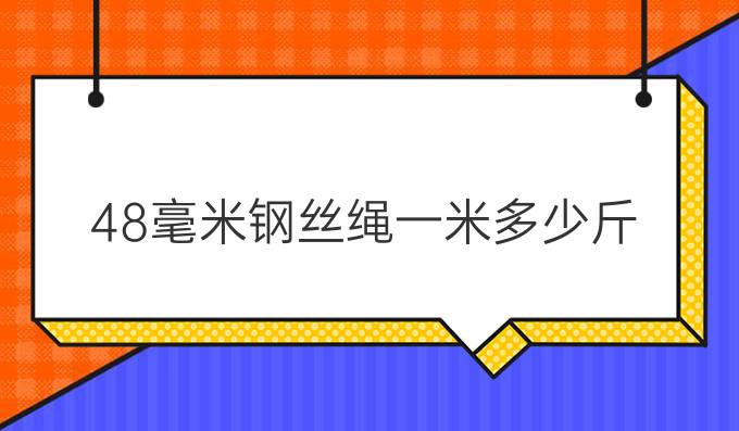 48毫米钢丝绳一米多少斤