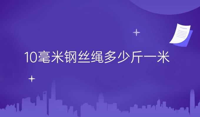 10毫米钢丝绳多少斤一米