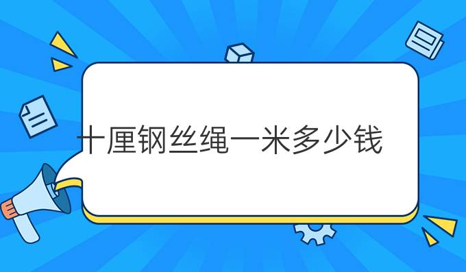 十厘钢丝绳一米多少钱