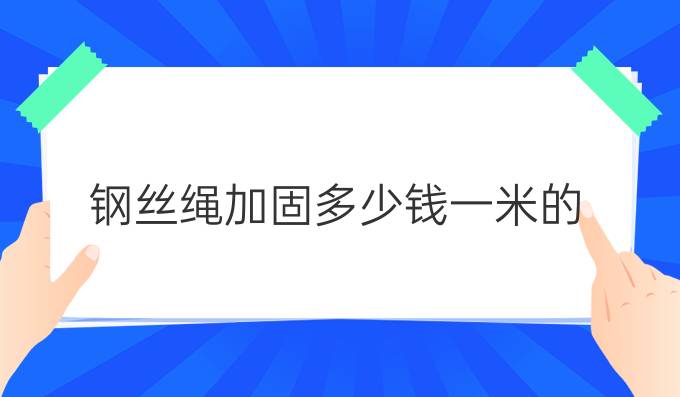 钢丝绳加固多少钱一米的