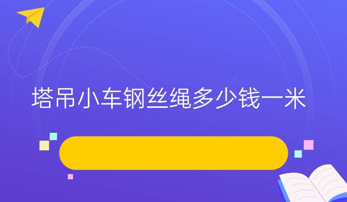 塔吊小车钢丝绳多少钱一米