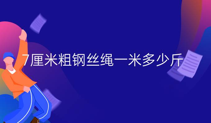 7厘米粗钢丝绳一米多少斤