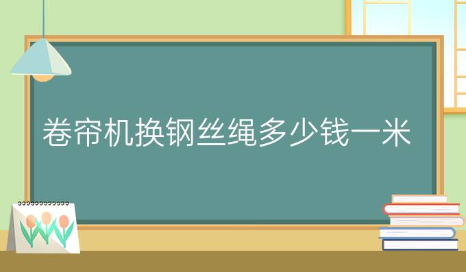 卷帘机换钢丝绳多少钱一米