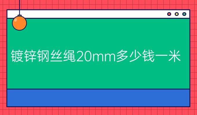 镀锌钢丝绳20mm多少钱一米