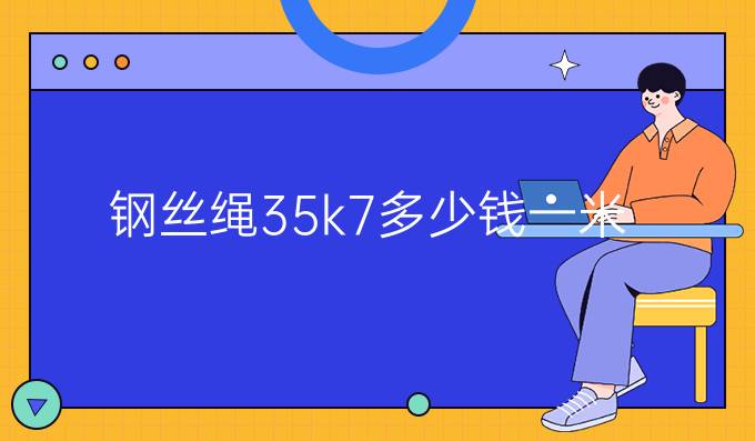 钢丝绳35k7多少钱一米