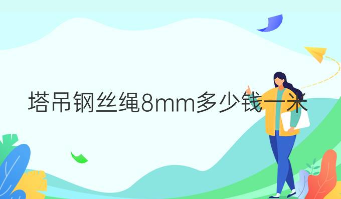 塔吊钢丝绳8mm多少钱一米