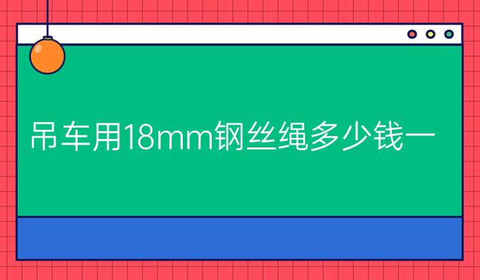 吊车用18mm钢丝绳多少钱一米