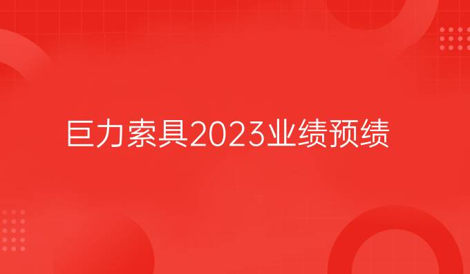 巨力索具2023业绩预绩