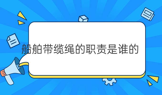 船舶带缆绳的职责是谁的