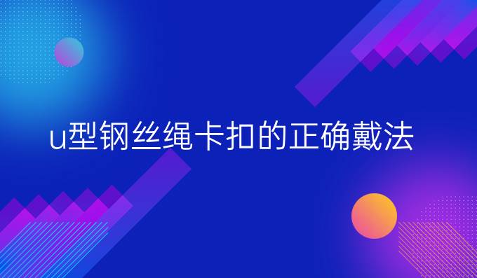 u型钢丝绳卡扣的正确戴法