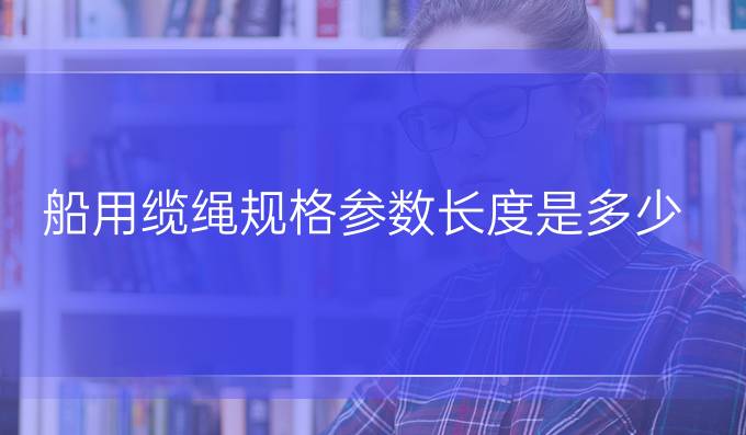 船用缆绳规格参数长度是多少