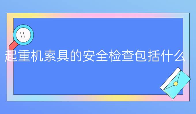 起重机索具的安全检查包括什么