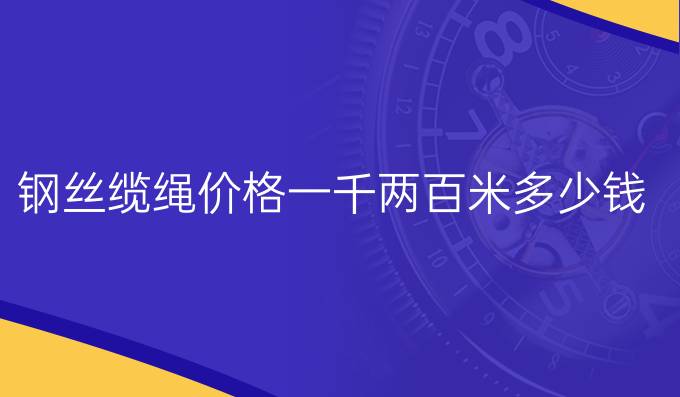 钢丝缆绳价格一千两百米多少钱