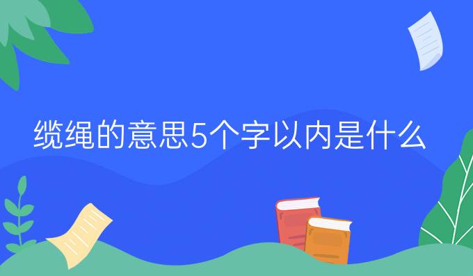 缆绳的意思5个字以内是什么