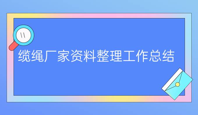 缆绳厂家资料整理工作总结