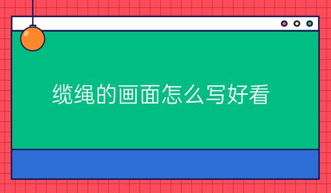 缆绳的画面怎么写好看