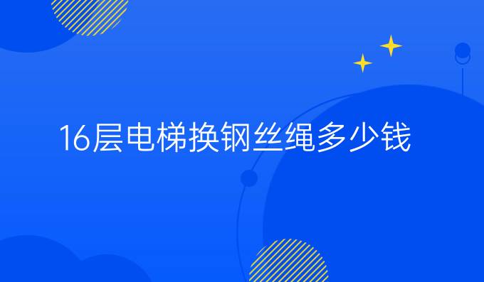 16层电梯换钢丝绳多少钱