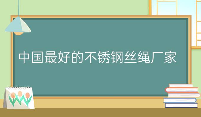 中国最好的不锈钢丝绳厂家