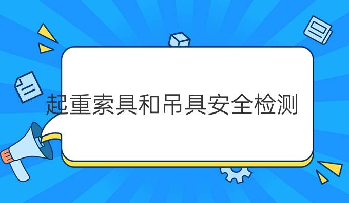 起重索具和吊具安全检测