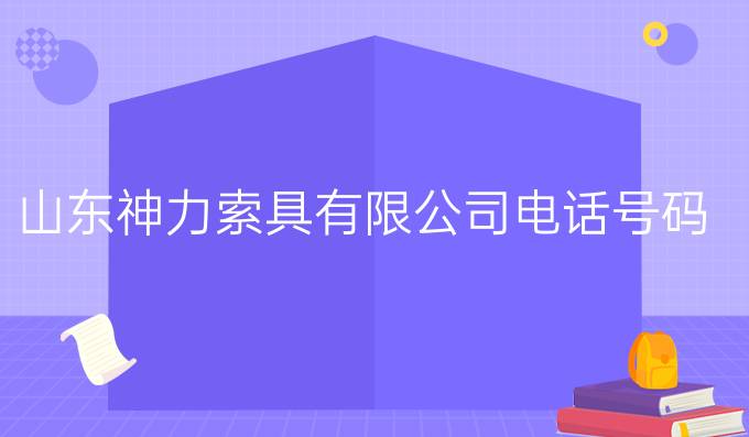 山东神力索具有限公司电话号码