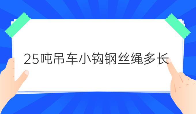 25吨吊车小钩钢丝绳多长