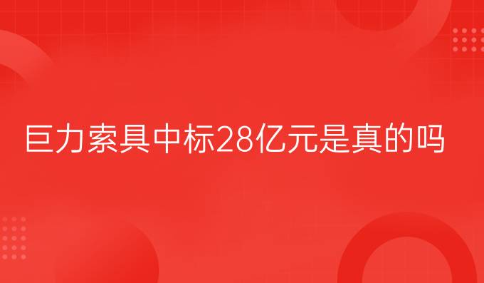 巨力索具中标28亿元是真的吗