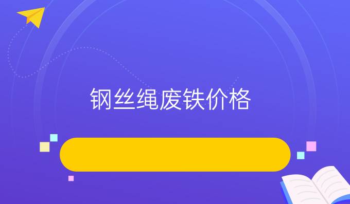 钢丝绳废铁价格