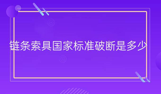 链条索具国家标准破断是多少