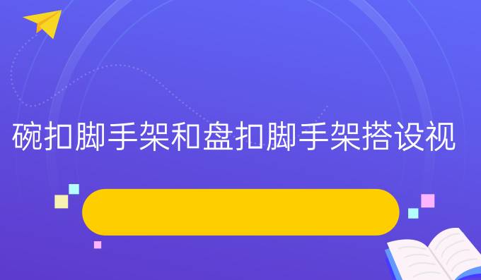 碗扣脚手架和盘扣脚手架搭设视频