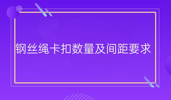 钢丝绳卡扣数量及间距要求