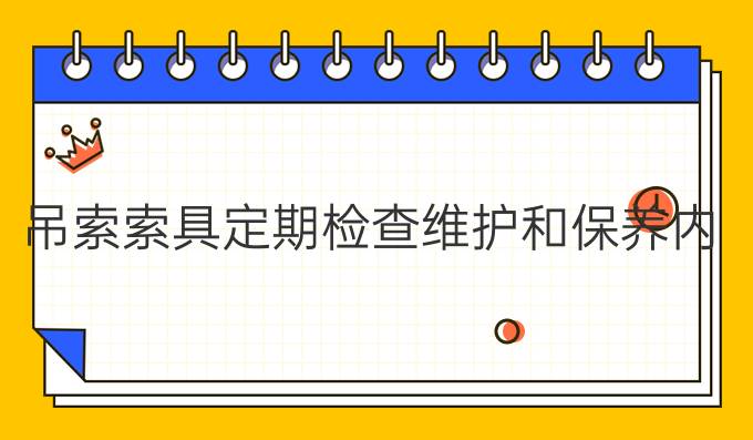 吊索索具定期检查维护和保养内容