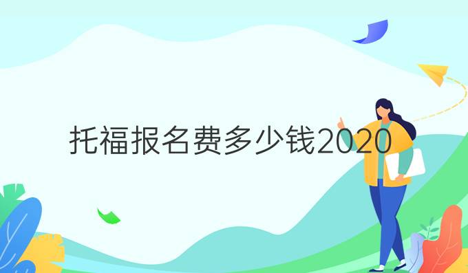 托福报名费多少钱2020