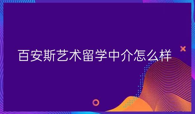 百安斯艺术留学中介怎么样