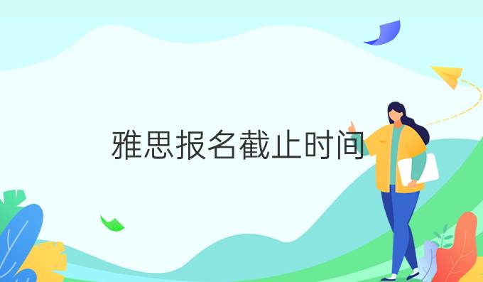 雅思报名截止时间