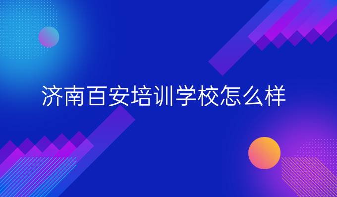 济南百安培训学校怎么样