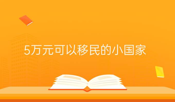 5万元可以移民的小国家