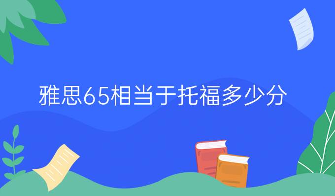 雅思6.5相当于托福多少分