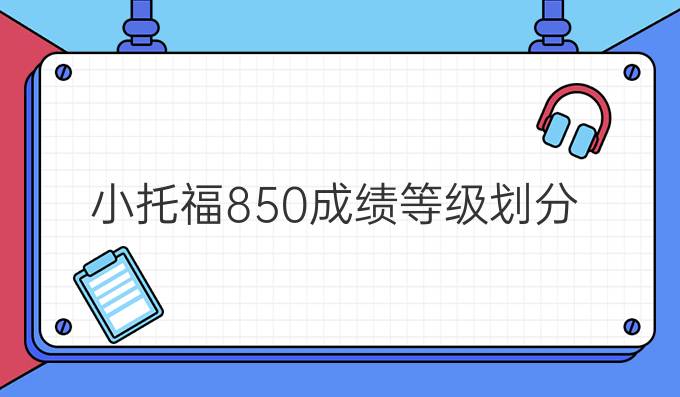 小托福850成绩等级划分