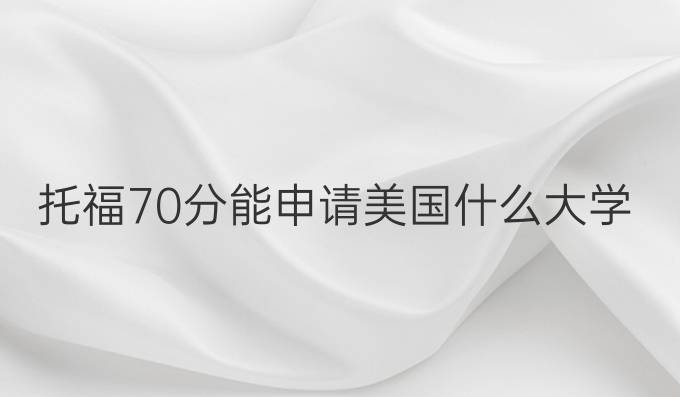 托福70分能申请美国什么大学