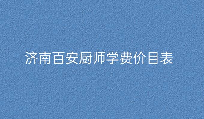 济南百安厨师学费价目表