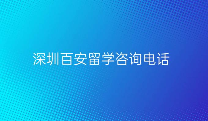 深圳百安留学咨询电话