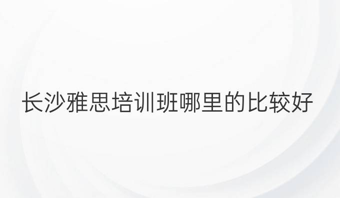 长沙雅思培训班哪里的比较好