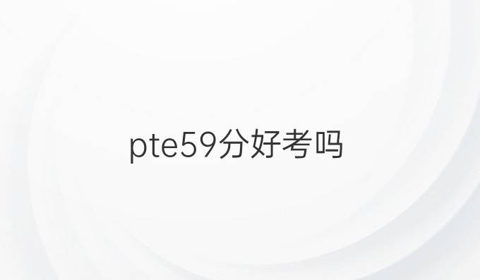 pte59分好考吗