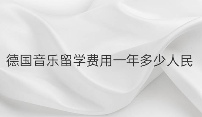 德国音乐留学费用一年多少人民币